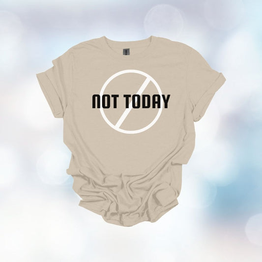 NOT TODAY T-SHIRT